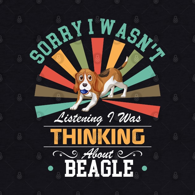 Beagle lovers Sorry I Wasn't Listening I Was Thinking About Beagle by Benzii-shop 